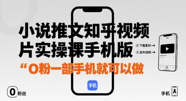 小说推文知乎视频图片实操课手机版，0粉一部手机就可以做-网赚资源网