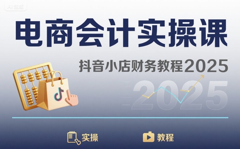 电商会计实操课-抖音小店财务教程2025-网赚资源网
