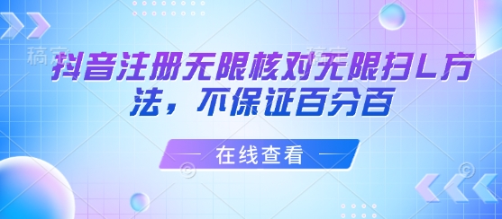 抖音注册无限核对无限扫L方法，不保证百分百-网赚资源网