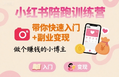 小红书陪跑训练营，带你快速入门+副业变现，做个賺钱的小博主-网赚资源网