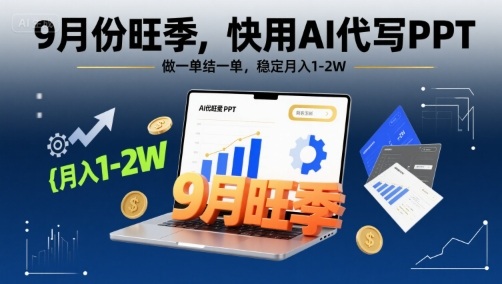 9月份旺季，快用AI代写PPT，做一单结一单，稳定月入1-2W【附AI工具和模板】-网赚资源网