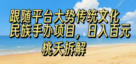 跟随平台大势传统文化民族手办项目，操作非常简单，日入1张-网赚资源网