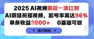 2025AI视频最后一波红利，AI萌娃祝福视频，起号率高达96%，单条收益1k+，0基础可做 - 网赚资源网-网赚资源网