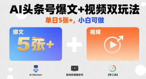 AI头条号爆文+视频双玩法，单日5张+，小白可做【附工具】-网赚资源网