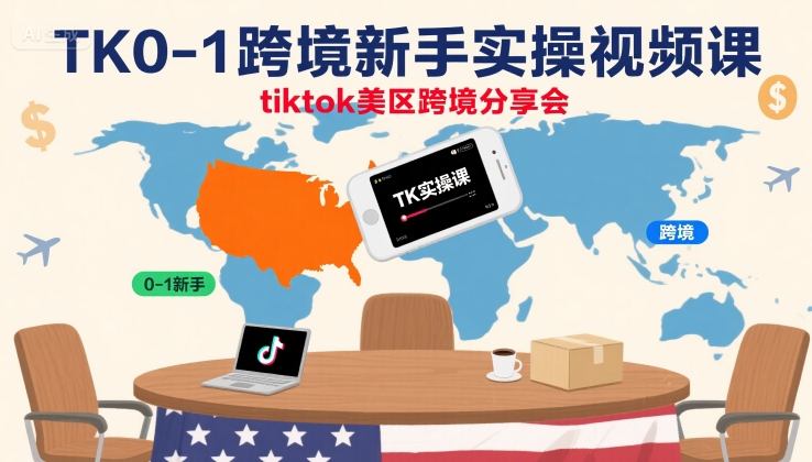 TK0-1跨境新手实操视频课，tiktok美区跨境分享会-网赚资源网