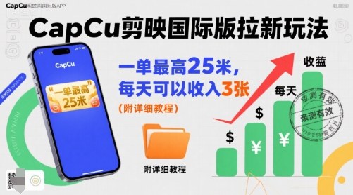 一单最高25米，亲测CapCu剪映国际版拉新玩法，每天可以收入3张（附详细教程）-网赚资源网