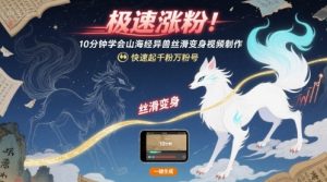 极速涨粉！10分钟学会山海经异兽丝滑变身视频制作，快速起千粉万粉号 - 网赚资源网-网赚资源网