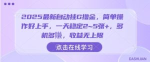 2025最新自动挂G撸金，简单操作好上手，一天稳定2~5张+，多机多賺，收益无上限【揭秘】 - 网赚资源网-网赚资源网