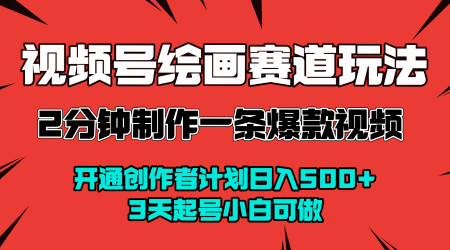 视频号绘画赛道暴力变现玩法，2分钟制作一条爆款视频，开通创作者计划日入多张，3天起号小白可做-网赚资源网