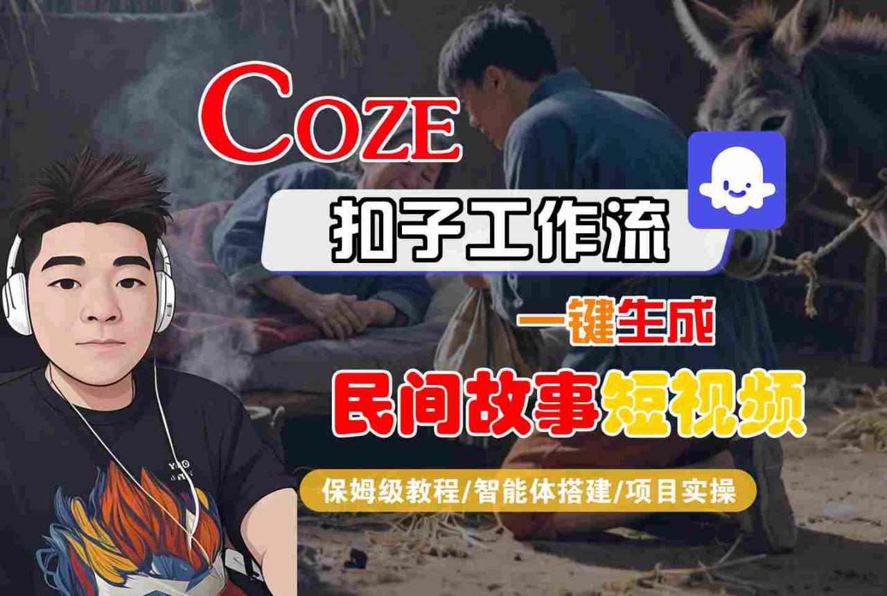 Coze扣子工作流一键生成民间故事短视频，保姆级教程-智能体搭建-项目实操-网赚资源网