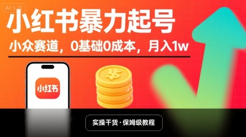 小红书暴力起号，小众赛道，0基础0成本，月入1w-网赚资源网