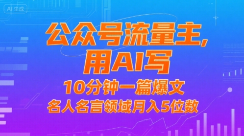 公众号流量主，用AI写，10分钟一篇爆文，名人名言领域月入5位数-网赚资源网