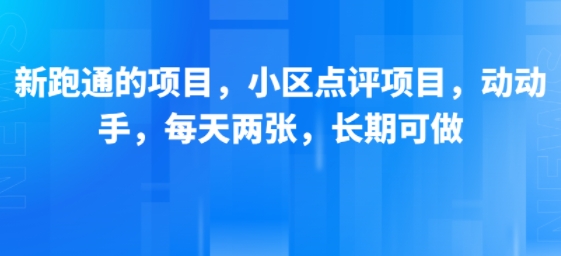 新跑通的项目，小区点评项目，动动手，每天两张，长期可做-网赚资源网