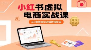 小红书虚拟电商实战课，从0掌握虚拟店铺賺钱密码-网赚资源网