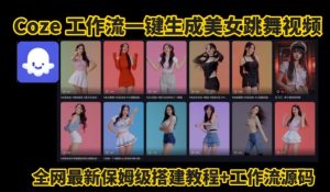 Coze工作流一键生成爆款AI美女跳舞视频,0基础1分钟一键生成视频,全自动剪辑,解放双手,效率暴增-网赚资源网