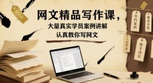 网文精品写作课，大量真实学员案例讲解，认真教你写网文-网赚资源网