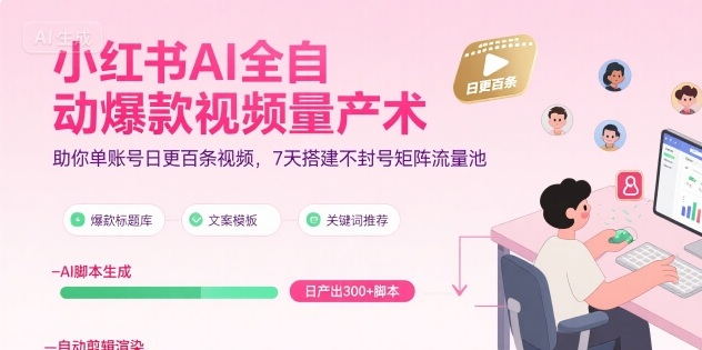 小红书AI全自动爆款视频量产术，助你单账号日更百条视频，7天搭建不封号矩阵流量池-网赚资源网