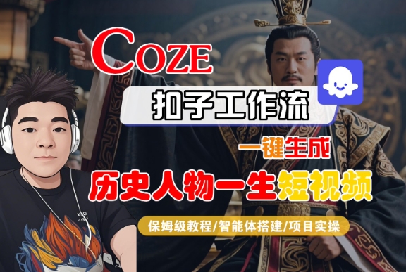 COZE扣子工作流一键生成历史人物一生短视频，保姆级教程-智能体搭建-项目实操-网赚资源网