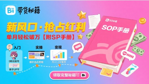 B站哔哩哔哩带货秘籍，新风口，抢占红利，单月轻松破万【附SOP手册】-网赚资源网