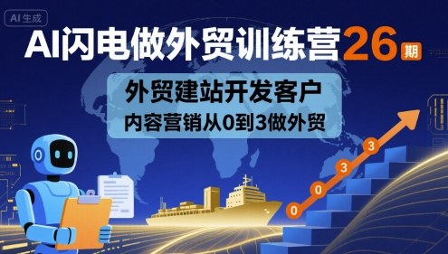 AI闪电做外贸训练营26期，外贸建站开发客户内容营销从0到3做外贸-网赚资源网