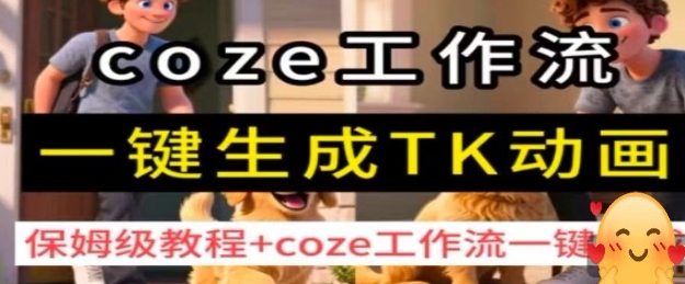 coze工作流一键生成TK动画，保姆级教程+coze工作流一键生成-网赚资源网