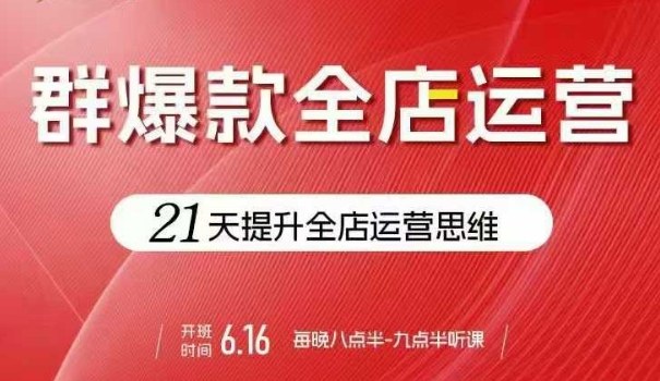 贾真电商群爆款全店运营，21天提升全店运营思维，起店、全店运营爆款不断-网赚资源网