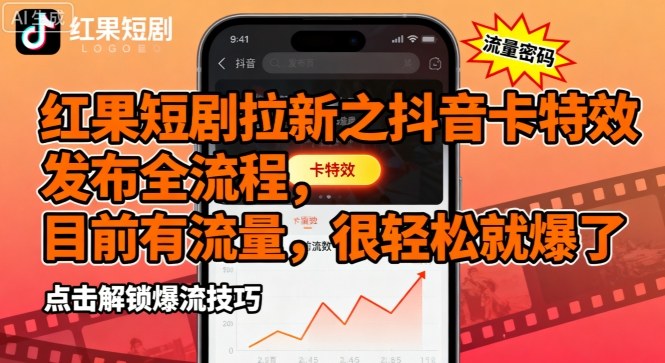 红果短剧拉新之抖音卡特效发布全流程，目前有流量，很轻松就爆了-网赚资源网