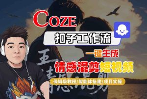 Coze智能体工作流一键生成情感混剪短视频,全流程保姆级教学-网赚资源网