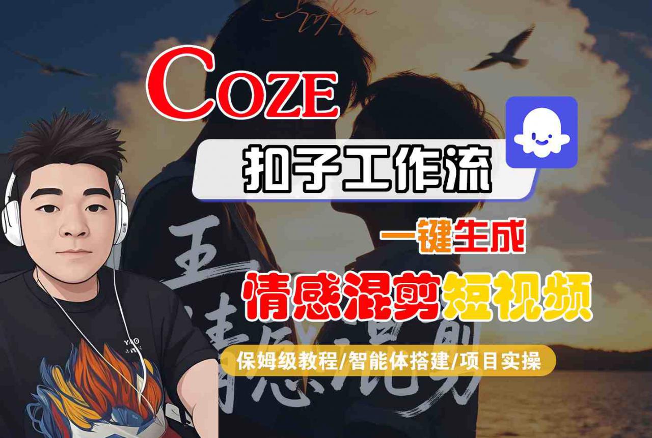 Coze智能体工作流一键生成情感混剪短视频，全流程保姆级教学-网赚资源网