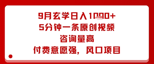 9月玄学日入1k+玩法，5分钟一条原创视频，咨询量高，付费意愿强，风口项目-网赚资源网