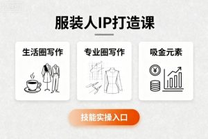 服装人IP打造课，文案创富+生活圈写作+专业圈写作+服装人专属+吸金元素+技能实操-网赚资源网