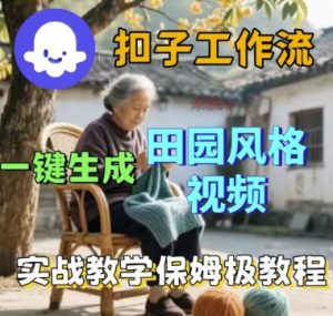 coze扣子工作流一键生成田园风格视频,实战教学保姆级教程-网赚资源网