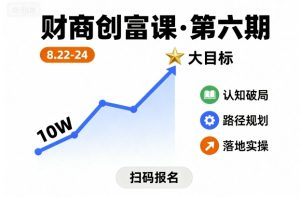 财商创富课第六期8月22-24号，如何从10W起步，一步步实现大目标-网赚资源网