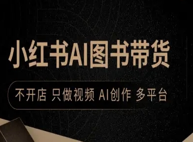 小红书AI图书带货，不开店，只做视频，AI创作，多平台-网赚资源网
