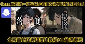 coze工作流一键生成小说推文视频搭建拆解教程，无需剪辑，无需拍摄写文案智能体拆解 - 网赚资源网-网赚资源网