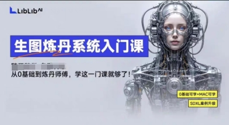 LibLibAI哩布哩布生图炼丹系统入门课，从生图到炼丹，只学这一门就够了-网赚资源网