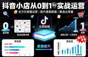 抖音小店从0到1实战运营，帮你全方位掌握小店运营，提升搜索数据与出单量 - 网赚资源网-网赚资源网
