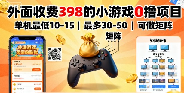 外面收费398的小游戏0撸项目，单机最低10-15，最多30-50单机，可以做矩阵-网赚资源网