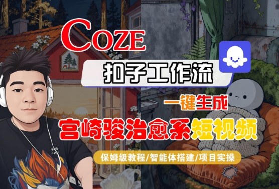 Coze扣子智能体工作流一键生成“宫崎骏治愈系“短视频，全流程保姆级教学-网赚资源网