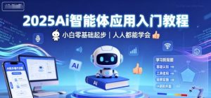 2025Ai智能体应用入门教程，小白零基础起步，人人都能学会 - 网赚资源网-网赚资源网