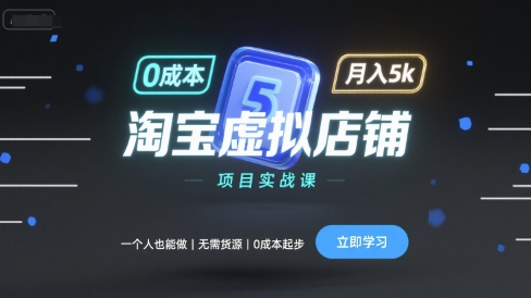 淘宝虚拟店铺项目实战课，一个人也能做，无需货源、0成本起步，月入5k-网赚资源网