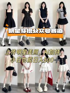 公众号明星穿搭赛道，上传明星美照，AI加持，小白也能日入5张-网赚资源网