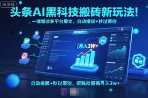 头条AI黑科技搬砖新玩法！一键爆改多平台爆文，自动排版+秒过原创，矩阵批量搞月入3w+【揭秘】 - 网赚资源网-网赚资源网