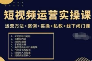 短视频运营实操课，运营方法+案例+实操+私教+线下闭门课 - 网赚资源网-网赚资源网