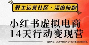 小红书虚拟电商14天变现训练营3.0，​虚拟产品，2025年普通人在小红书最后的搞钱机会 - 网赚资源网-网赚资源网