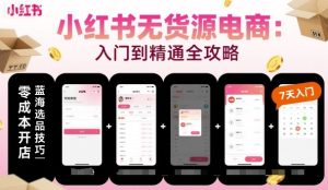 小红书无货源电商，入门到精通，开店+选品+笔记+剪辑+赛道+内容 - 网赚资源网-网赚资源网