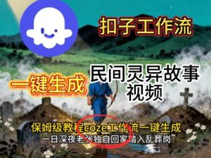 Coze扣子工作流一键生成民间灵异故事视频，保姆级教程搭建教学 - 网赚资源网-网赚资源网