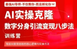 AI实操克隆:数字分身引流变现八步法训练营,驾驭AI变现创收的核心逻辑与实操方法 - 网赚资源网-网赚资源网