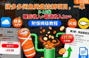 拼多多闲鱼网盘拉新项目,一单5-15米,睡后收入+管道收入1w+(附保姆级教程)-网赚资源网