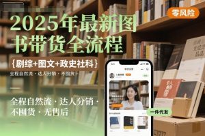 2025年最新图书带货全流程，剧综+图文+政史社科，全程自然流，达人分销，不囤货，无售后 - 网赚资源网-网赚资源网